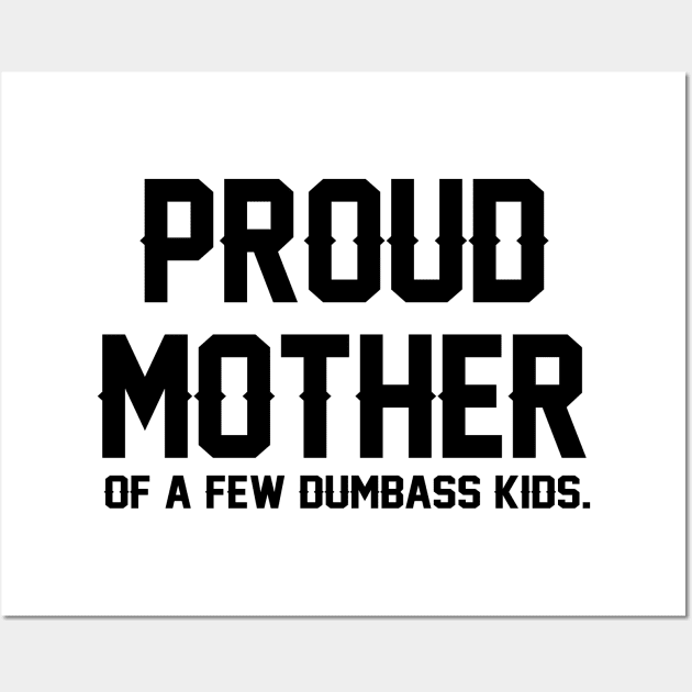 Proud Mother Of A Few Dumbass Kids Wall Art by RemoteDesign